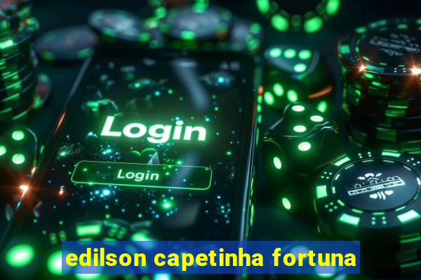 edilson capetinha fortuna